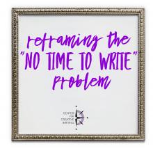 Reframing the "no time to write" problem