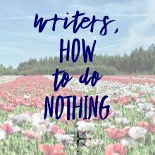 Writers, how to do nothing (text over image of a field of flowers)